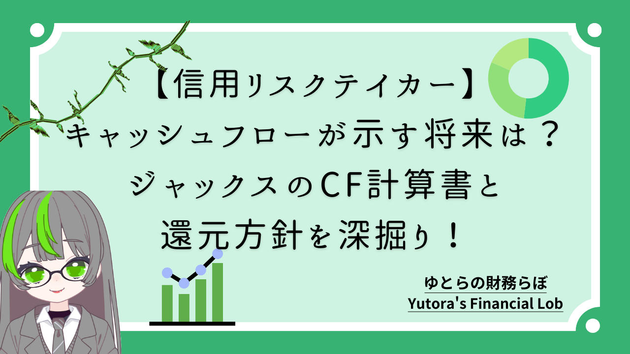 信用リスクテイカー】キャッシュフローが示す将来は？ジャックスのキャッシュフロー計算書と還元方針を深掘り！